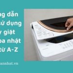 Hướng dẫn cách sử dụng máy giặt toshiba nhật bản từ A-Z
