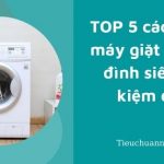 TOP 5 cách chọn máy giặt cho gia đình siêu tiết kiệm điện