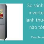 So sánh tủ lạnh inverter và tủ lạnh thường loại nào tốt hơn?